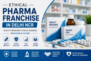 Ethical Pharma Franchise in Delhi NCR: Complete Guide to Building a Successful Pharma Business